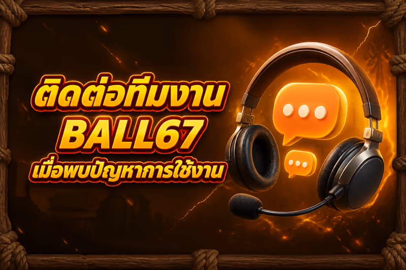 ติดต่อทีมงาน BALL67 เมื่อพบปัญหาการใช้งาน