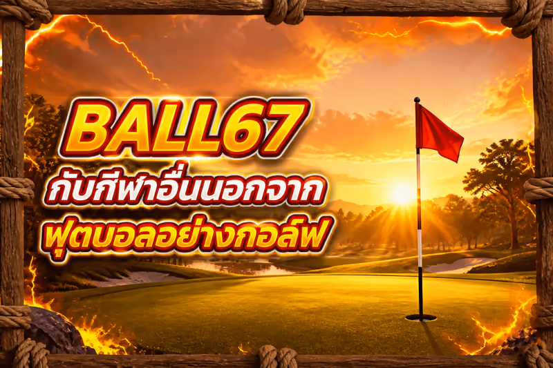 BALL67 กับกีฬาอื่นนอกจากฟุตบอลอย่างกอล์ฟ